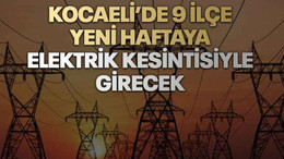 Kocaeli’de 9 ilçe yeni haftaya elektrik kesintisiyle girecek